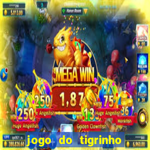 jogo do tigrinho ganha dinheiro de verdade